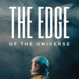 The Edge of the Universe - Where Imagination Ends, Possibility Begins